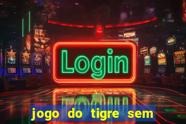 jogo do tigre sem colocar dinheiro